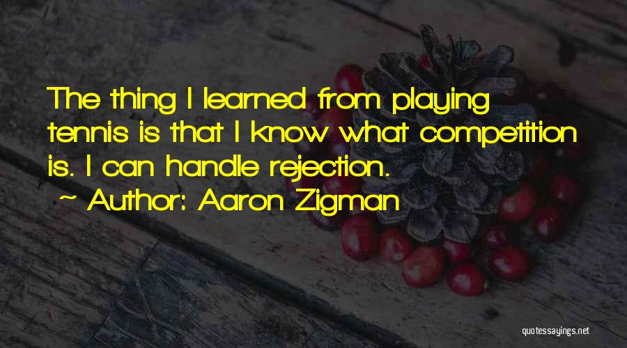 Aaron Zigman Quotes: The Thing I Learned From Playing Tennis Is That I Know What Competition Is. I Can Handle Rejection.