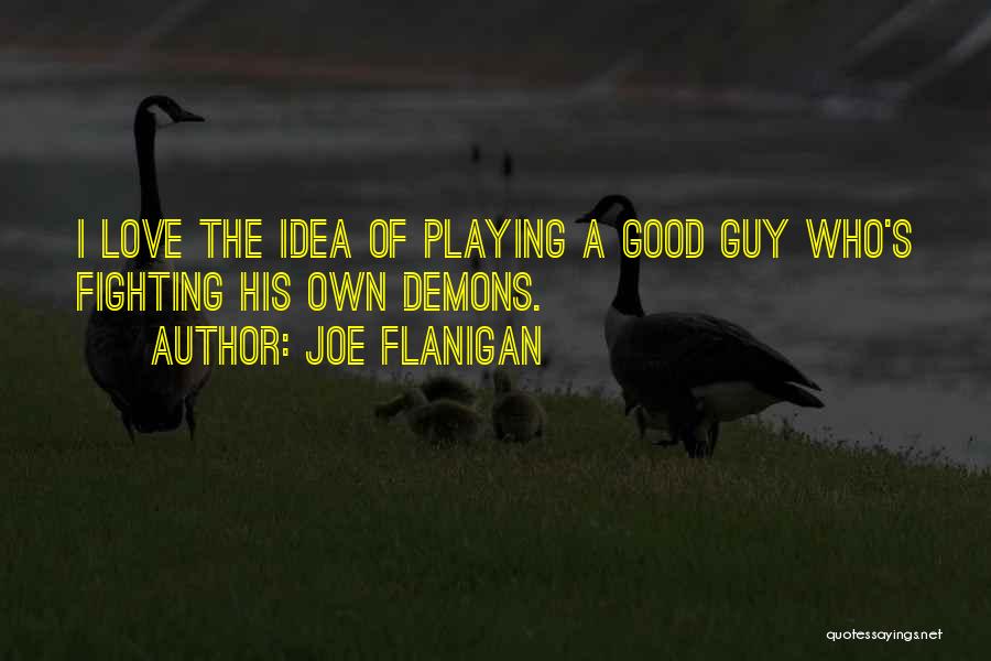 Joe Flanigan Quotes: I Love The Idea Of Playing A Good Guy Who's Fighting His Own Demons.