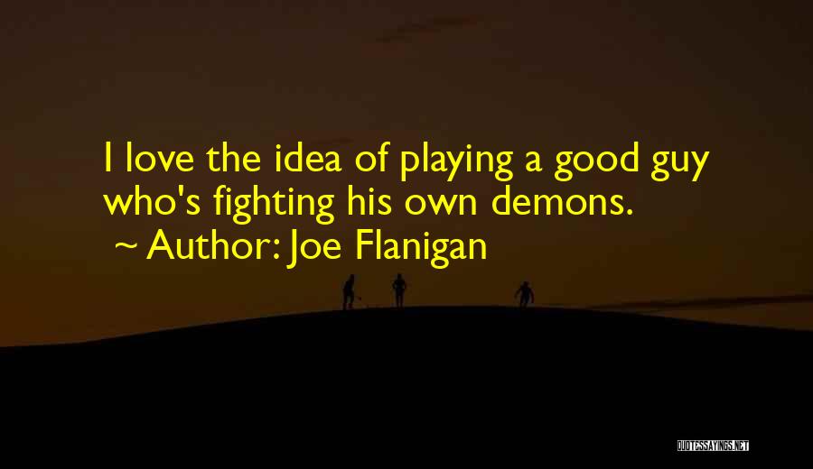 Joe Flanigan Quotes: I Love The Idea Of Playing A Good Guy Who's Fighting His Own Demons.