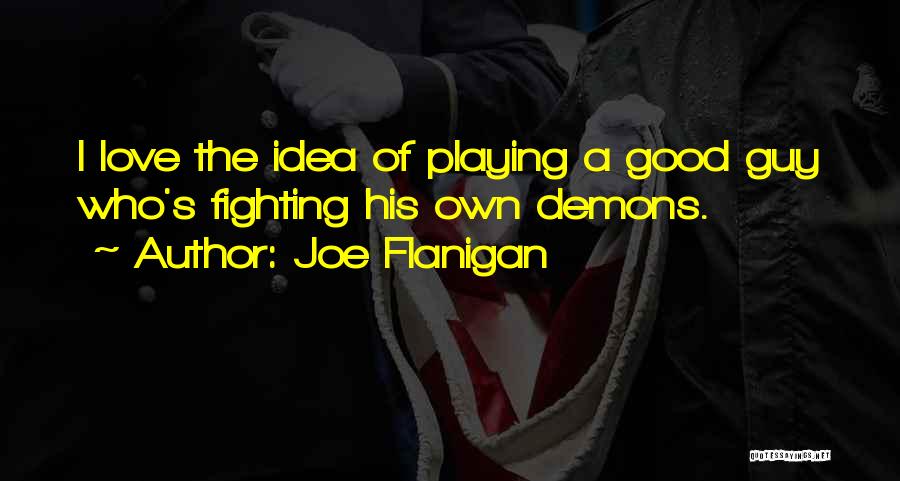 Joe Flanigan Quotes: I Love The Idea Of Playing A Good Guy Who's Fighting His Own Demons.