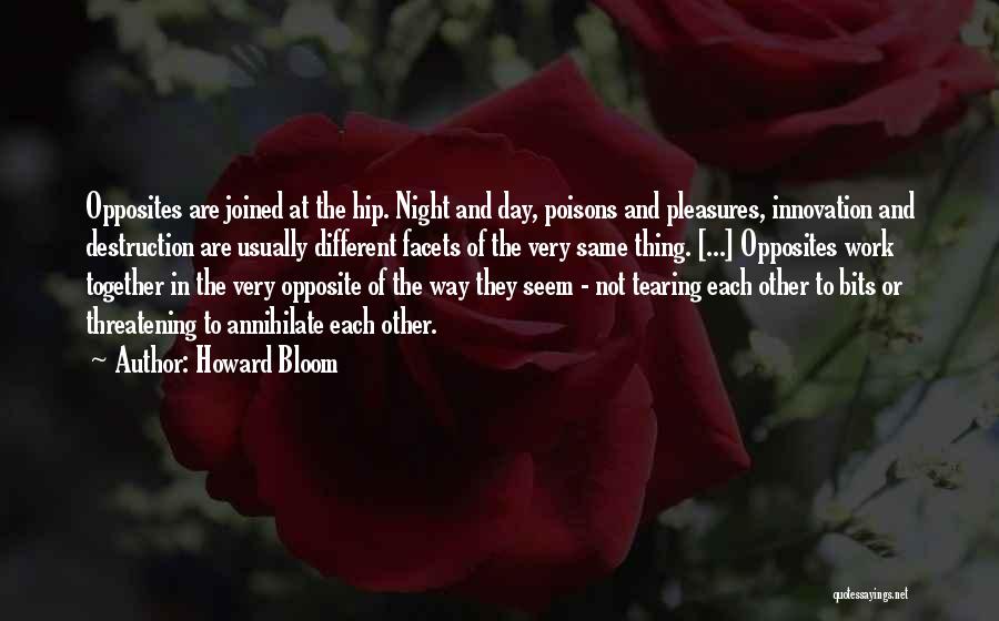 Howard Bloom Quotes: Opposites Are Joined At The Hip. Night And Day, Poisons And Pleasures, Innovation And Destruction Are Usually Different Facets Of