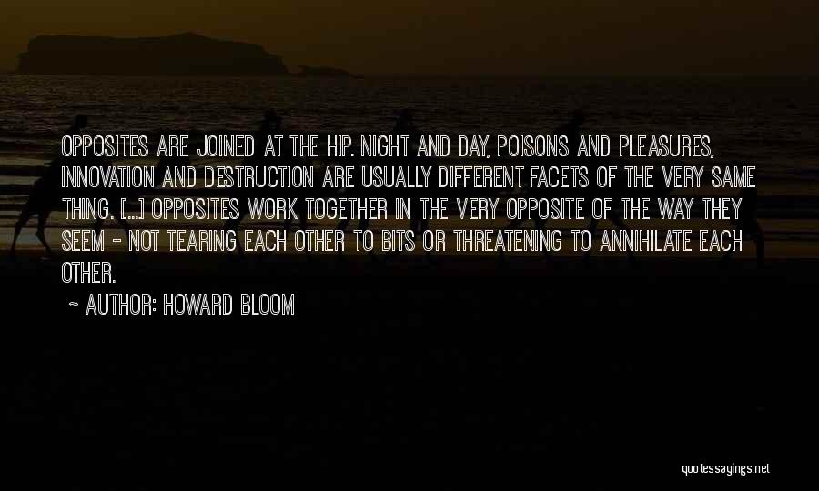 Howard Bloom Quotes: Opposites Are Joined At The Hip. Night And Day, Poisons And Pleasures, Innovation And Destruction Are Usually Different Facets Of