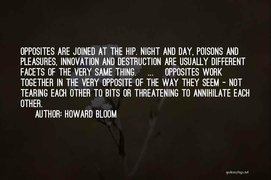 Howard Bloom Quotes: Opposites Are Joined At The Hip. Night And Day, Poisons And Pleasures, Innovation And Destruction Are Usually Different Facets Of