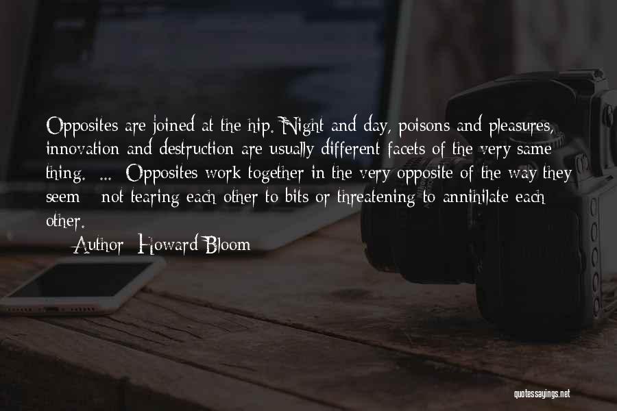 Howard Bloom Quotes: Opposites Are Joined At The Hip. Night And Day, Poisons And Pleasures, Innovation And Destruction Are Usually Different Facets Of