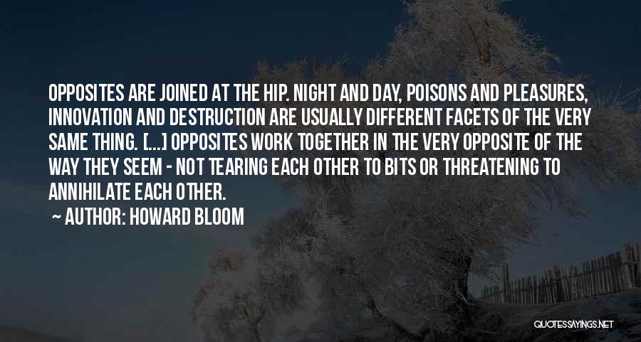 Howard Bloom Quotes: Opposites Are Joined At The Hip. Night And Day, Poisons And Pleasures, Innovation And Destruction Are Usually Different Facets Of