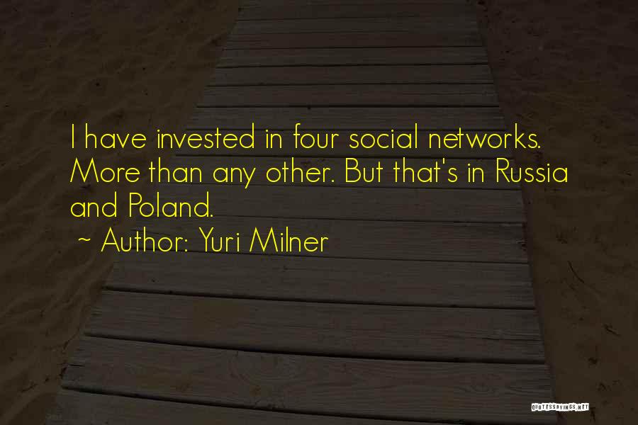 Yuri Milner Quotes: I Have Invested In Four Social Networks. More Than Any Other. But That's In Russia And Poland.