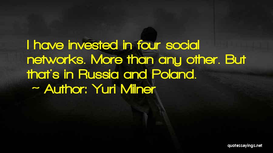 Yuri Milner Quotes: I Have Invested In Four Social Networks. More Than Any Other. But That's In Russia And Poland.