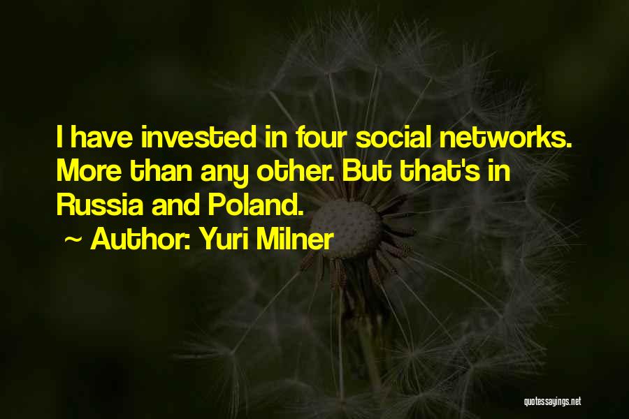 Yuri Milner Quotes: I Have Invested In Four Social Networks. More Than Any Other. But That's In Russia And Poland.