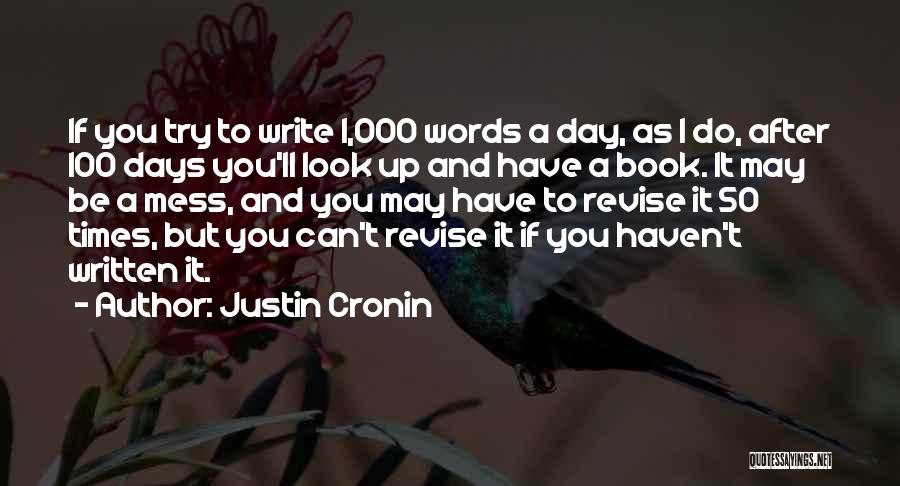 Justin Cronin Quotes: If You Try To Write 1,000 Words A Day, As I Do, After 100 Days You'll Look Up And Have