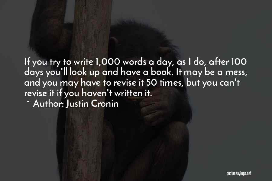 Justin Cronin Quotes: If You Try To Write 1,000 Words A Day, As I Do, After 100 Days You'll Look Up And Have