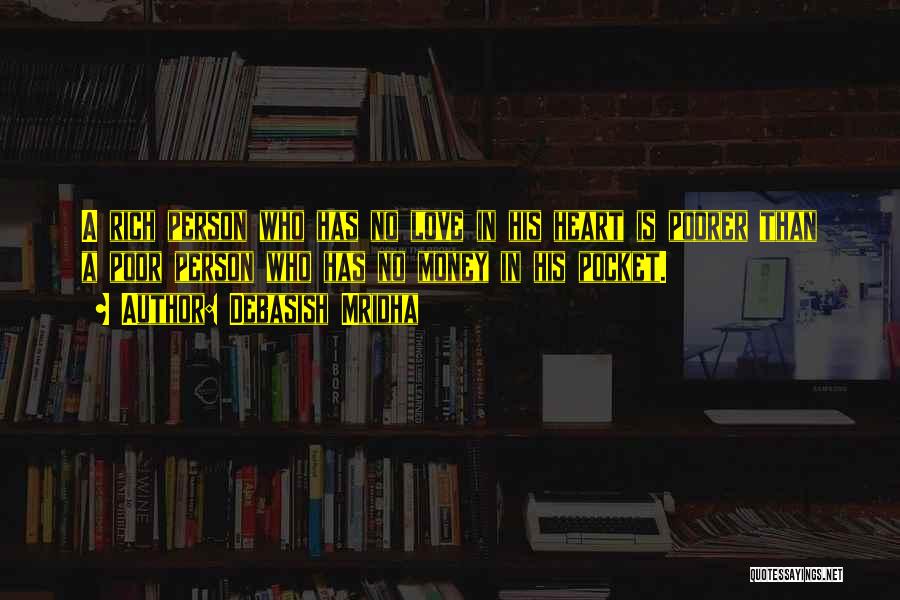 Debasish Mridha Quotes: A Rich Person Who Has No Love In His Heart Is Poorer Than A Poor Person Who Has No Money