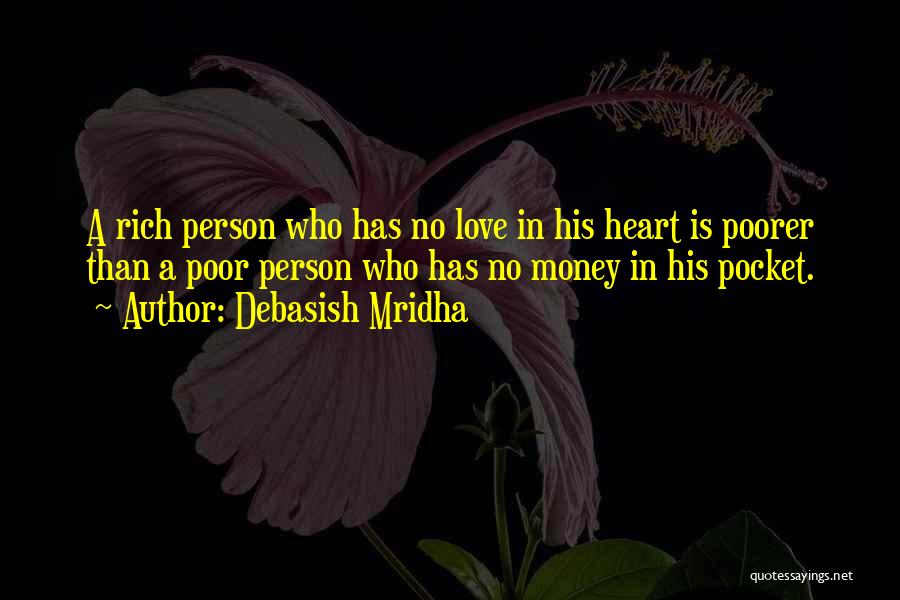 Debasish Mridha Quotes: A Rich Person Who Has No Love In His Heart Is Poorer Than A Poor Person Who Has No Money