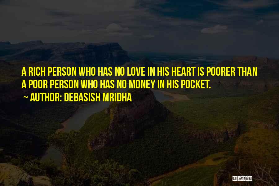 Debasish Mridha Quotes: A Rich Person Who Has No Love In His Heart Is Poorer Than A Poor Person Who Has No Money