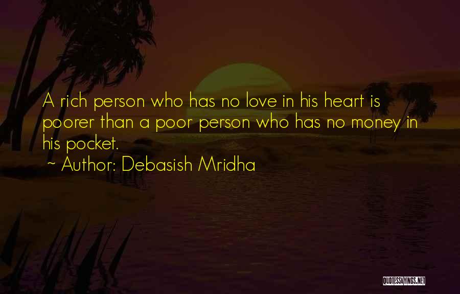 Debasish Mridha Quotes: A Rich Person Who Has No Love In His Heart Is Poorer Than A Poor Person Who Has No Money