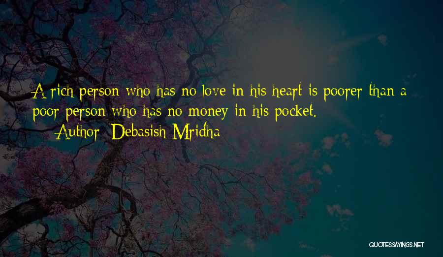 Debasish Mridha Quotes: A Rich Person Who Has No Love In His Heart Is Poorer Than A Poor Person Who Has No Money