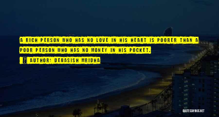 Debasish Mridha Quotes: A Rich Person Who Has No Love In His Heart Is Poorer Than A Poor Person Who Has No Money