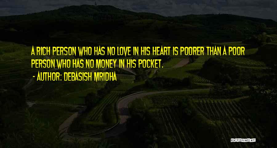 Debasish Mridha Quotes: A Rich Person Who Has No Love In His Heart Is Poorer Than A Poor Person Who Has No Money