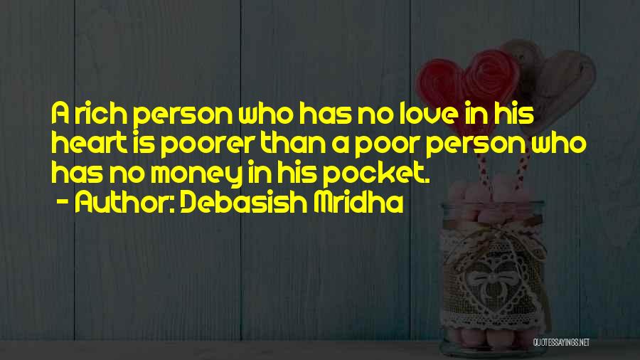 Debasish Mridha Quotes: A Rich Person Who Has No Love In His Heart Is Poorer Than A Poor Person Who Has No Money