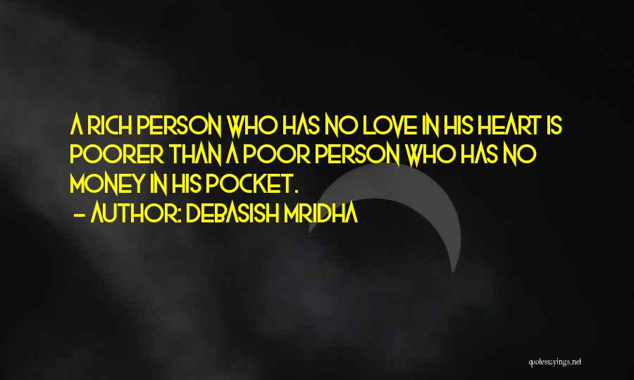 Debasish Mridha Quotes: A Rich Person Who Has No Love In His Heart Is Poorer Than A Poor Person Who Has No Money