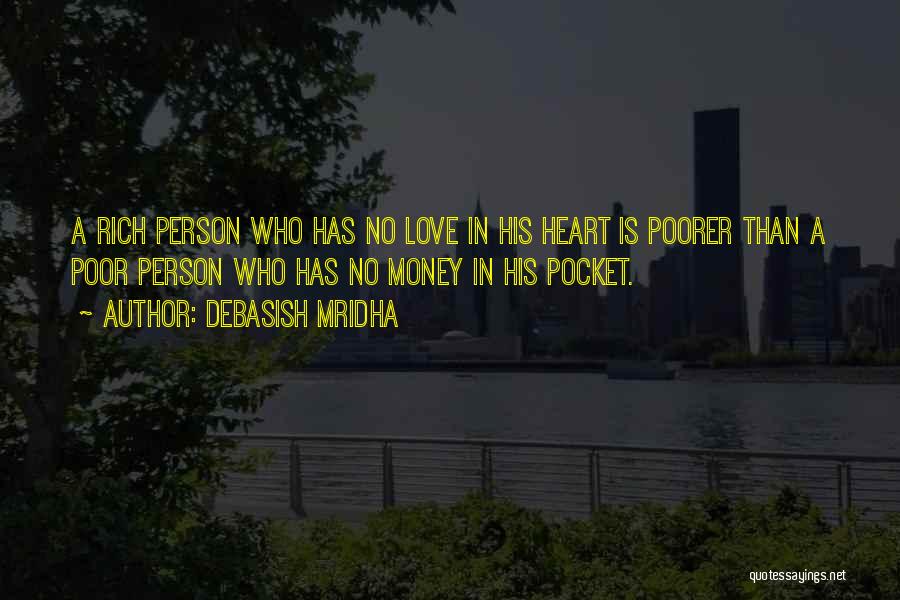 Debasish Mridha Quotes: A Rich Person Who Has No Love In His Heart Is Poorer Than A Poor Person Who Has No Money