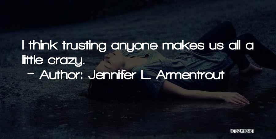 Jennifer L. Armentrout Quotes: I Think Trusting Anyone Makes Us All A Little Crazy.