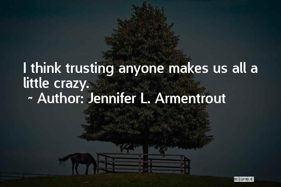 Jennifer L. Armentrout Quotes: I Think Trusting Anyone Makes Us All A Little Crazy.