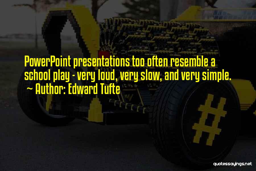 Edward Tufte Quotes: Powerpoint Presentations Too Often Resemble A School Play - Very Loud, Very Slow, And Very Simple.