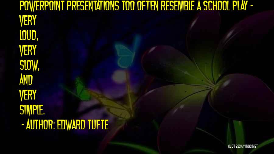 Edward Tufte Quotes: Powerpoint Presentations Too Often Resemble A School Play - Very Loud, Very Slow, And Very Simple.