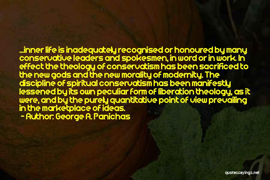 George A. Panichas Quotes: ...inner Life Is Inadequately Recognised Or Honoured By Many Conservative Leaders And Spokesmen, In Word Or In Work. In Effect