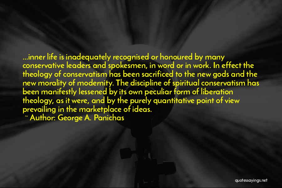 George A. Panichas Quotes: ...inner Life Is Inadequately Recognised Or Honoured By Many Conservative Leaders And Spokesmen, In Word Or In Work. In Effect