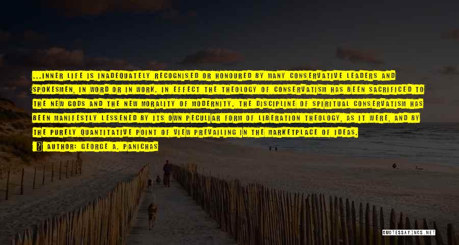 George A. Panichas Quotes: ...inner Life Is Inadequately Recognised Or Honoured By Many Conservative Leaders And Spokesmen, In Word Or In Work. In Effect