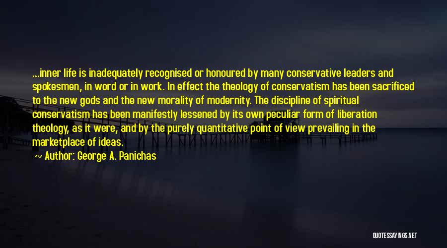 George A. Panichas Quotes: ...inner Life Is Inadequately Recognised Or Honoured By Many Conservative Leaders And Spokesmen, In Word Or In Work. In Effect