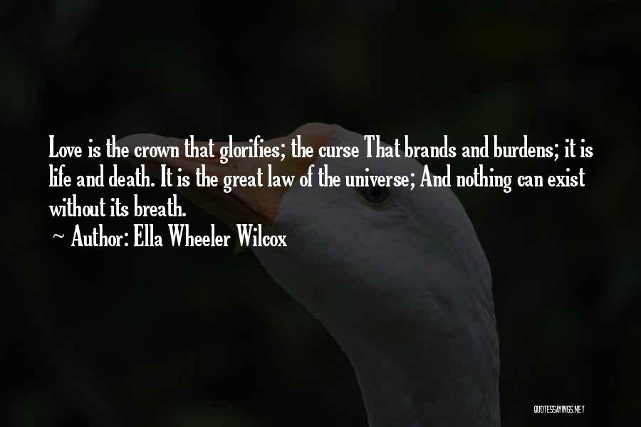 Ella Wheeler Wilcox Quotes: Love Is The Crown That Glorifies; The Curse That Brands And Burdens; It Is Life And Death. It Is The