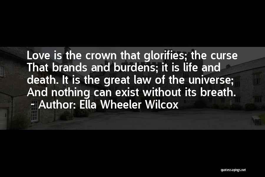 Ella Wheeler Wilcox Quotes: Love Is The Crown That Glorifies; The Curse That Brands And Burdens; It Is Life And Death. It Is The