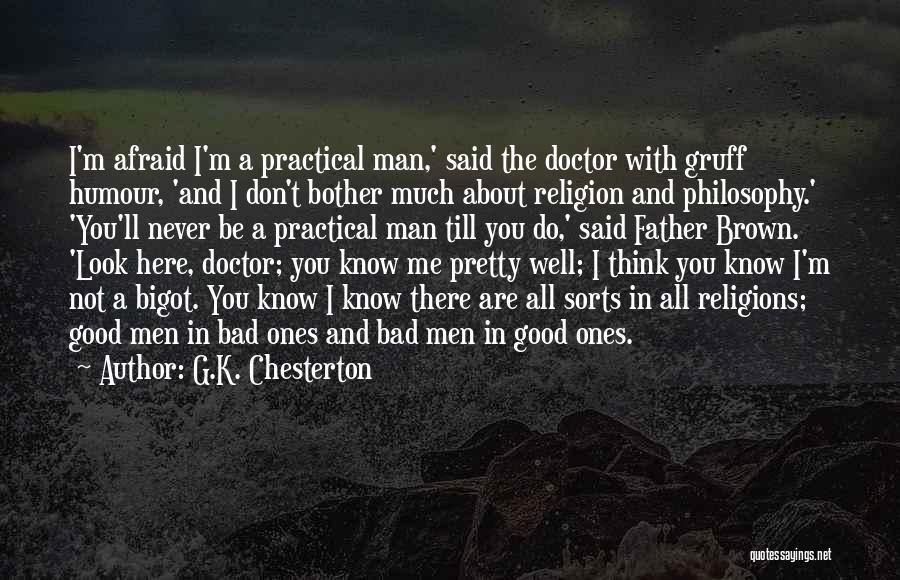 G.K. Chesterton Quotes: I'm Afraid I'm A Practical Man,' Said The Doctor With Gruff Humour, 'and I Don't Bother Much About Religion And