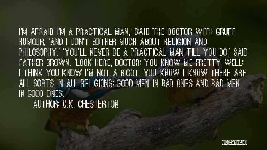 G.K. Chesterton Quotes: I'm Afraid I'm A Practical Man,' Said The Doctor With Gruff Humour, 'and I Don't Bother Much About Religion And