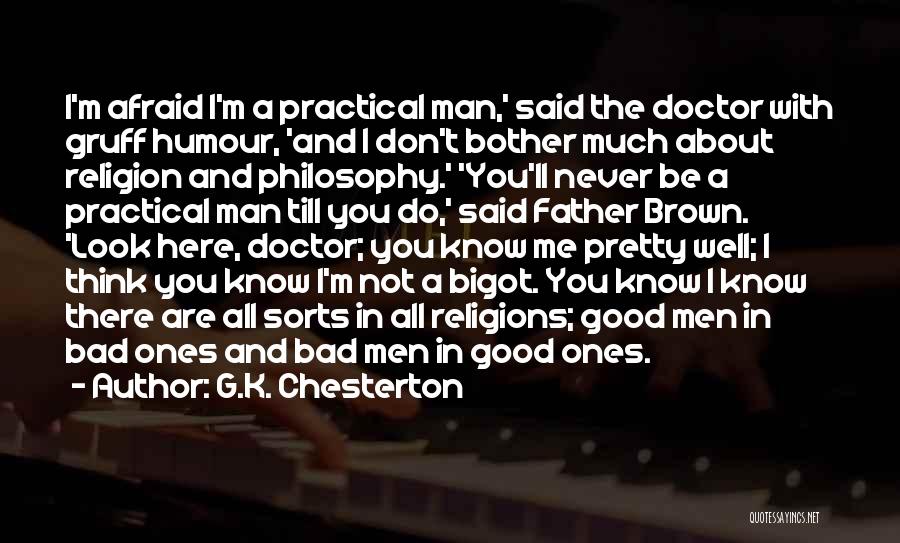 G.K. Chesterton Quotes: I'm Afraid I'm A Practical Man,' Said The Doctor With Gruff Humour, 'and I Don't Bother Much About Religion And