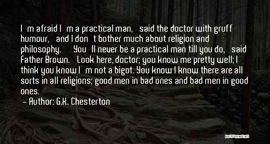 G.K. Chesterton Quotes: I'm Afraid I'm A Practical Man,' Said The Doctor With Gruff Humour, 'and I Don't Bother Much About Religion And