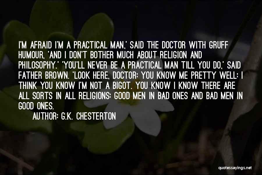 G.K. Chesterton Quotes: I'm Afraid I'm A Practical Man,' Said The Doctor With Gruff Humour, 'and I Don't Bother Much About Religion And