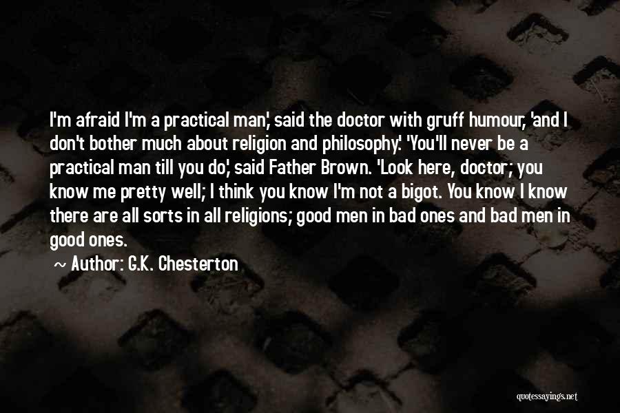 G.K. Chesterton Quotes: I'm Afraid I'm A Practical Man,' Said The Doctor With Gruff Humour, 'and I Don't Bother Much About Religion And