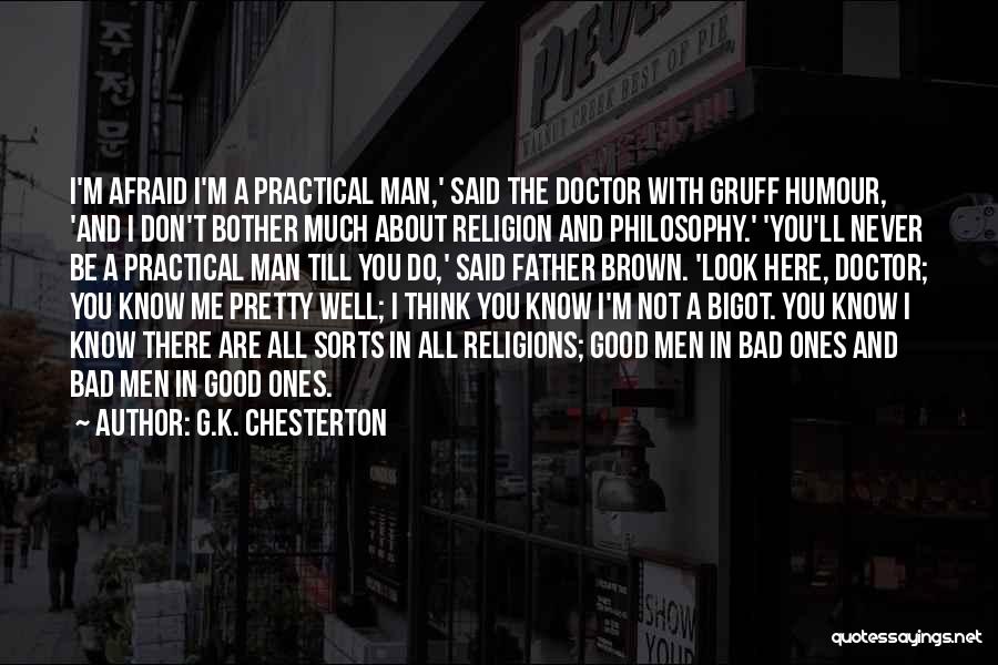 G.K. Chesterton Quotes: I'm Afraid I'm A Practical Man,' Said The Doctor With Gruff Humour, 'and I Don't Bother Much About Religion And