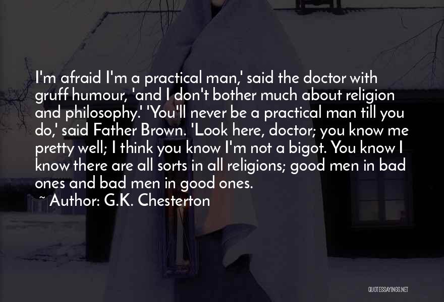 G.K. Chesterton Quotes: I'm Afraid I'm A Practical Man,' Said The Doctor With Gruff Humour, 'and I Don't Bother Much About Religion And