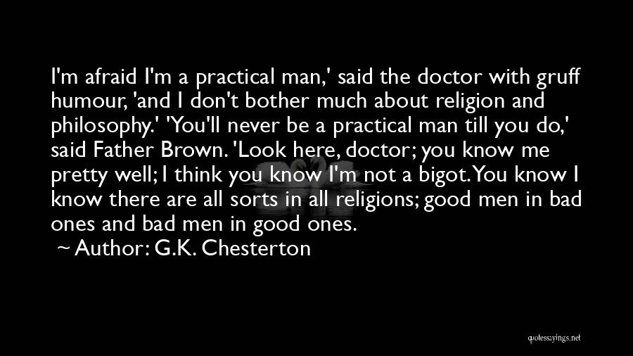 G.K. Chesterton Quotes: I'm Afraid I'm A Practical Man,' Said The Doctor With Gruff Humour, 'and I Don't Bother Much About Religion And