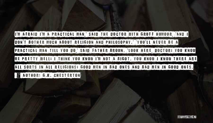 G.K. Chesterton Quotes: I'm Afraid I'm A Practical Man,' Said The Doctor With Gruff Humour, 'and I Don't Bother Much About Religion And