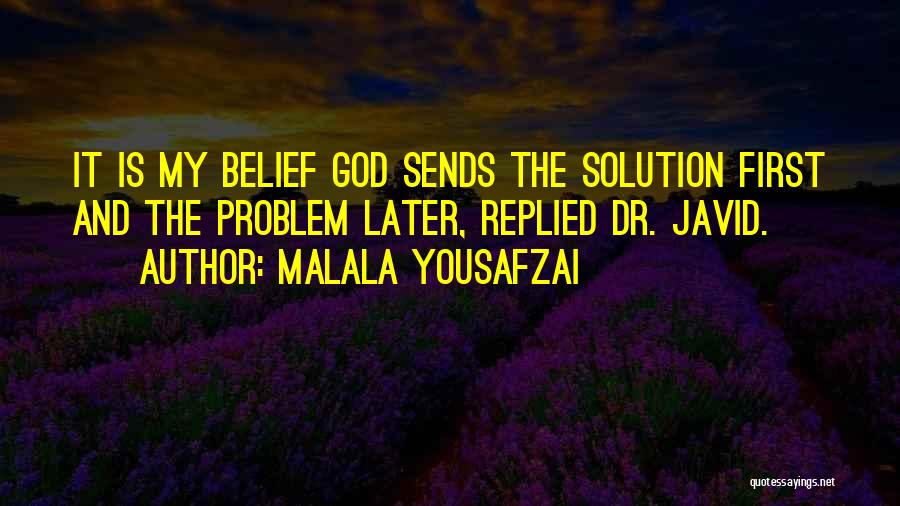 Malala Yousafzai Quotes: It Is My Belief God Sends The Solution First And The Problem Later, Replied Dr. Javid.