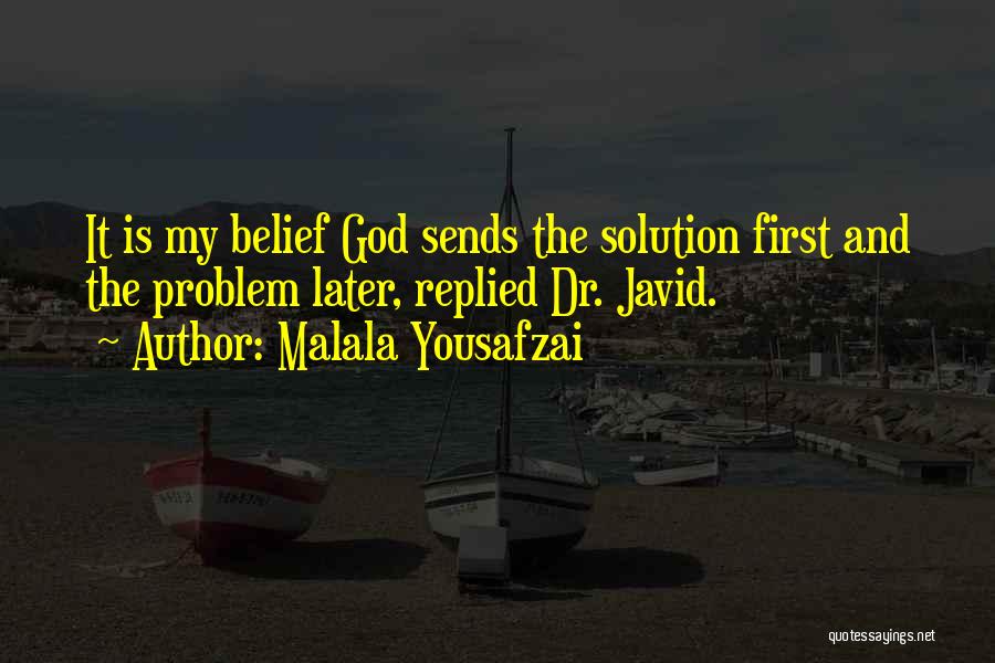 Malala Yousafzai Quotes: It Is My Belief God Sends The Solution First And The Problem Later, Replied Dr. Javid.