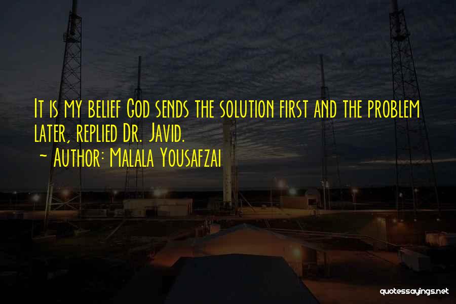 Malala Yousafzai Quotes: It Is My Belief God Sends The Solution First And The Problem Later, Replied Dr. Javid.