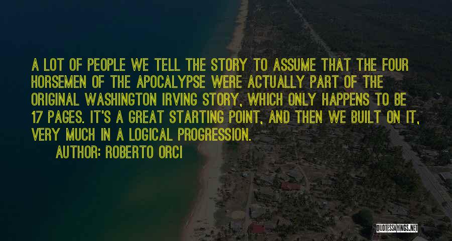 Roberto Orci Quotes: A Lot Of People We Tell The Story To Assume That The Four Horsemen Of The Apocalypse Were Actually Part