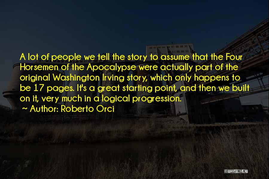 Roberto Orci Quotes: A Lot Of People We Tell The Story To Assume That The Four Horsemen Of The Apocalypse Were Actually Part