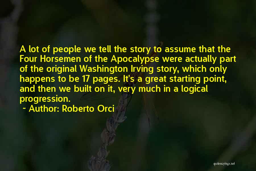 Roberto Orci Quotes: A Lot Of People We Tell The Story To Assume That The Four Horsemen Of The Apocalypse Were Actually Part